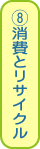 ⑧消費とリサイクル